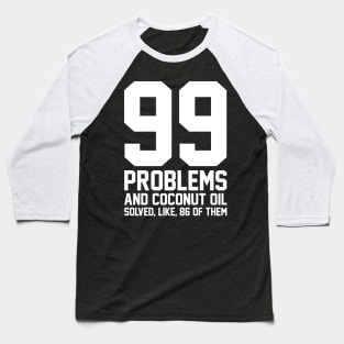 99 Problems Coconut Oil Baseball T-Shirt